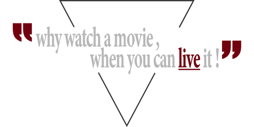 why watch a movie, when you can live it